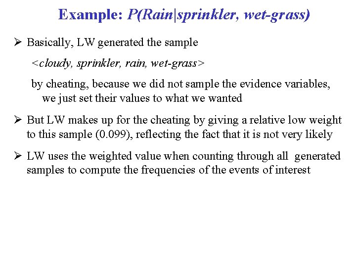 Example: P(Rain|sprinkler, wet-grass) Basically, LW generated the sample <cloudy, sprinkler, rain, wet-grass> by cheating,