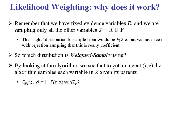 Likelihood Weighting: why does it work? Remember that we have fixed evidence variables E,