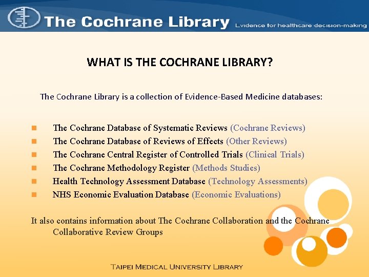 WHAT IS THE COCHRANE LIBRARY? The Cochrane Library is a collection of Evidence-Based Medicine