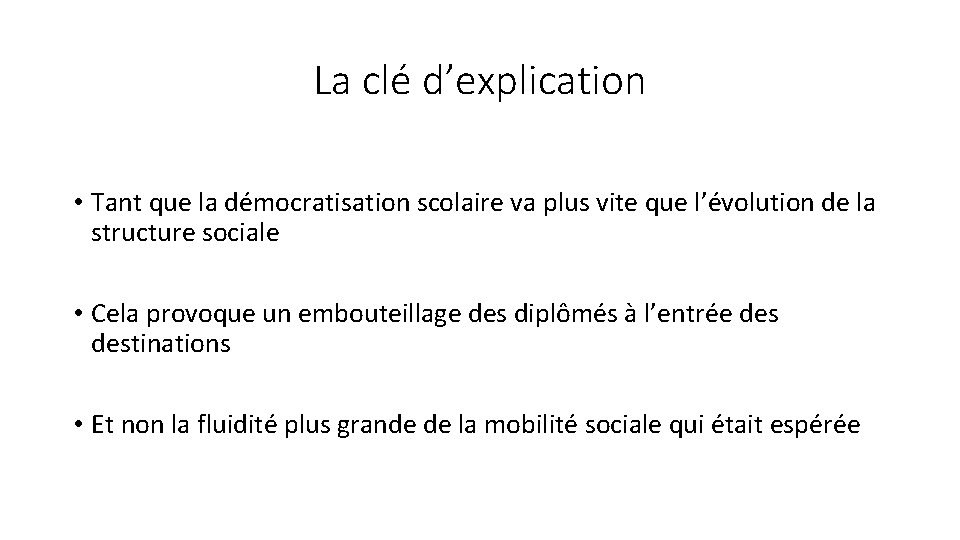 La clé d’explication • Tant que la démocratisation scolaire va plus vite que l’évolution