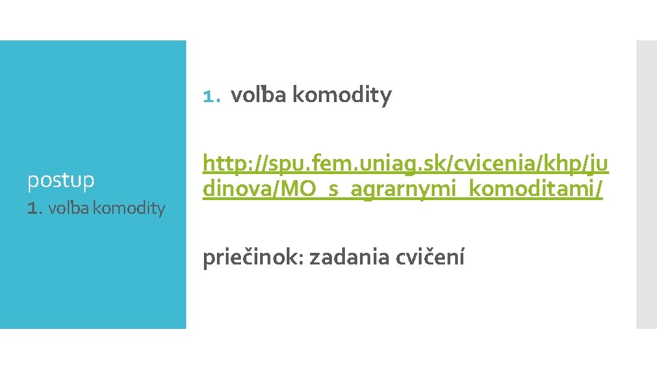 1. voľba komodity postup 1. voľba komodity http: //spu. fem. uniag. sk/cvicenia/khp/ju dinova/MO_s_agrarnymi_komoditami/ priečinok: