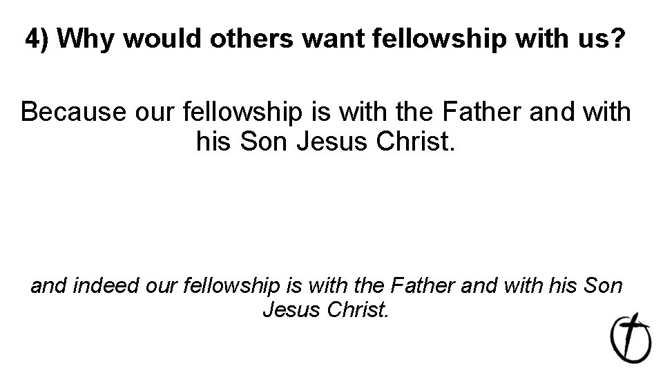 4) Why would others want fellowship with us? Because our fellowship is with the