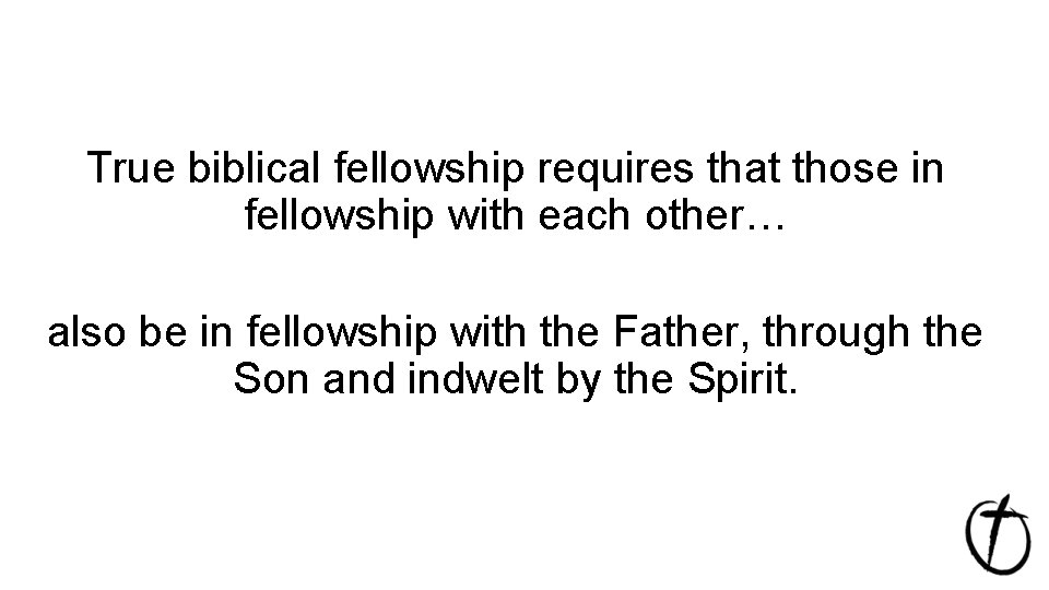 True biblical fellowship requires that those in fellowship with each other… also be in