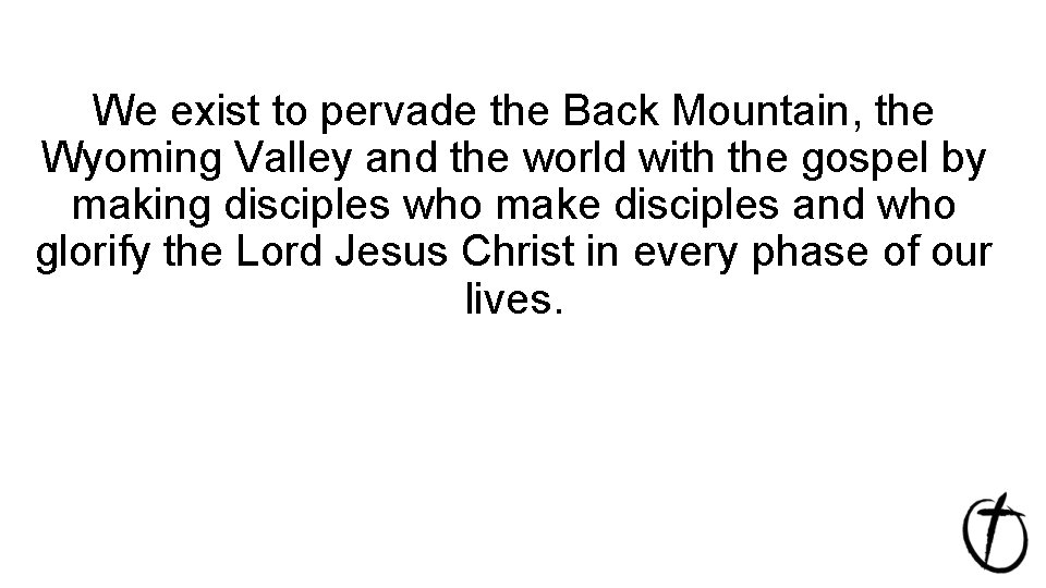 We exist to pervade the Back Mountain, the Wyoming Valley and the world with