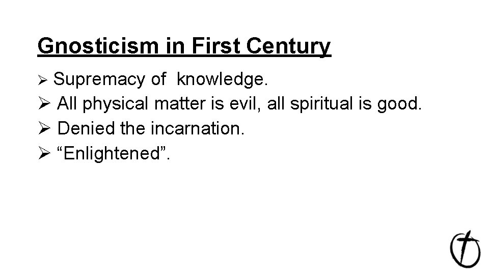 Gnosticism in First Century Ø Supremacy of knowledge. Ø All physical matter is evil,