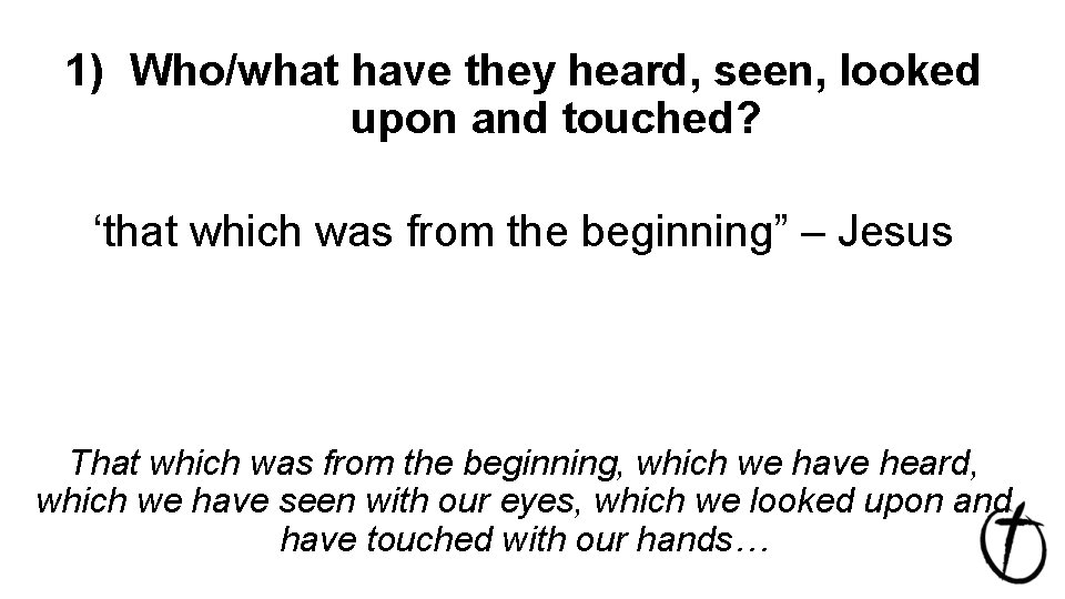 1) Who/what have they heard, seen, looked upon and touched? ‘that which was from