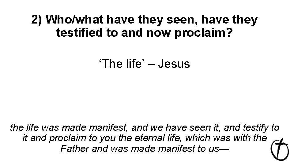 2) Who/what have they seen, have they testified to and now proclaim? ‘The life’