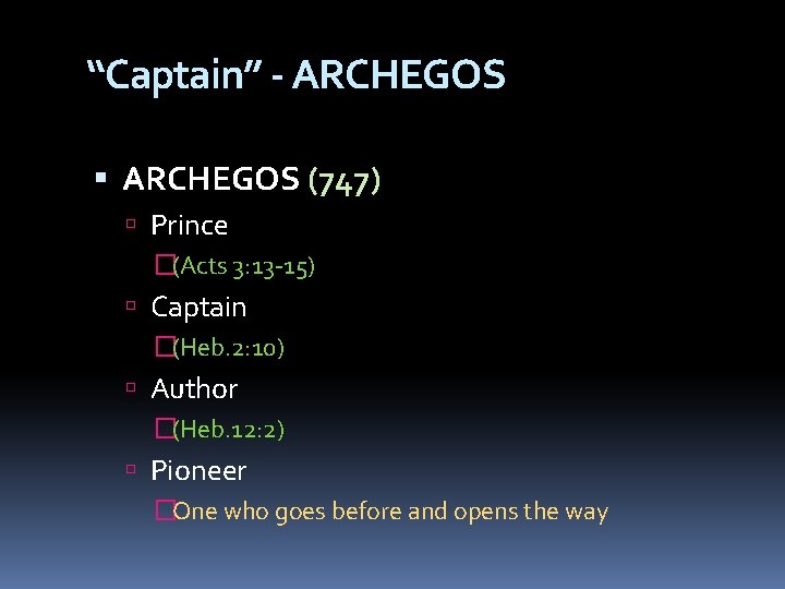 “Captain” - ARCHEGOS (747) Prince �(Acts 3: 13 -15) Captain �(Heb. 2: 10) Author