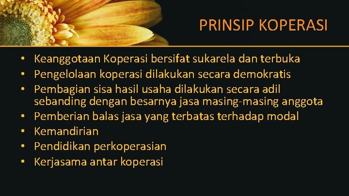 PRINSIP KOPERASI • Keanggotaan Koperasi bersifat sukarela dan terbuka • Pengelolaan koperasi dilakukan secara