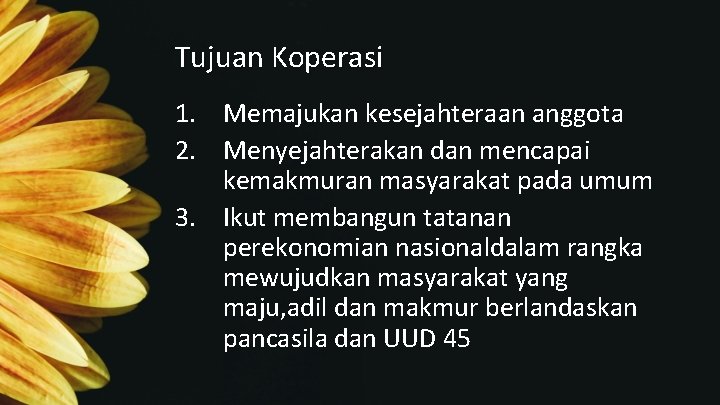 Tujuan Koperasi 1. Memajukan kesejahteraan anggota 2. Menyejahterakan dan mencapai kemakmuran masyarakat pada umum