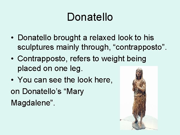 Donatello • Donatello brought a relaxed look to his sculptures mainly through, “contrapposto”. •