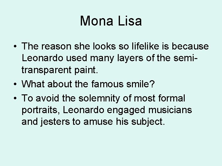 Mona Lisa • The reason she looks so lifelike is because Leonardo used many