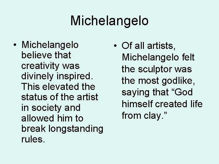 Michelangelo • Michelangelo believe that creativity was divinely inspired. This elevated the status of