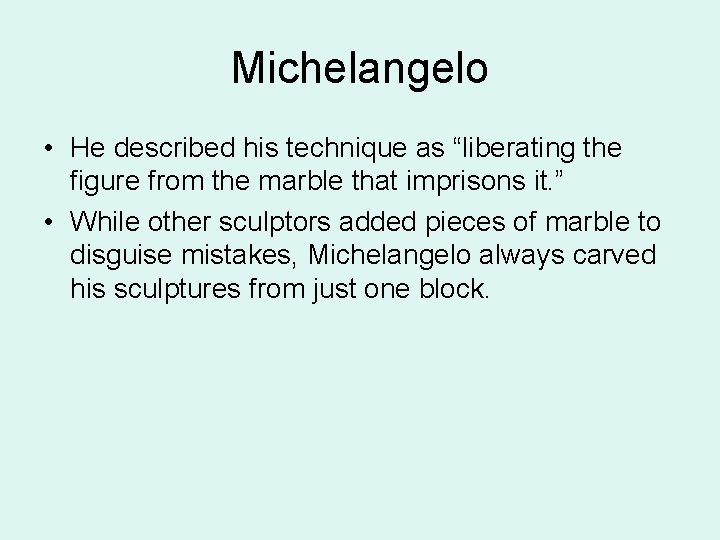 Michelangelo • He described his technique as “liberating the figure from the marble that