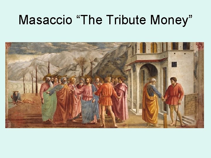 Masaccio “The Tribute Money” 