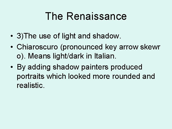 The Renaissance • 3)The use of light and shadow. • Chiaroscuro (pronounced key arrow