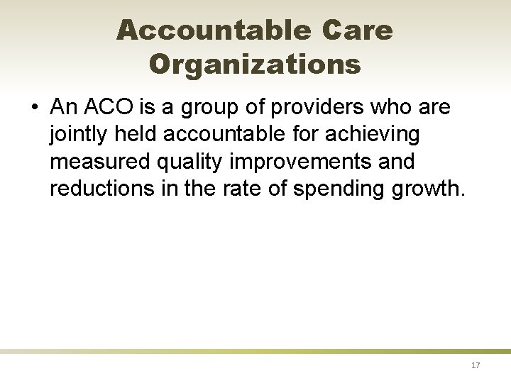 Accountable Care Organizations • An ACO is a group of providers who are jointly