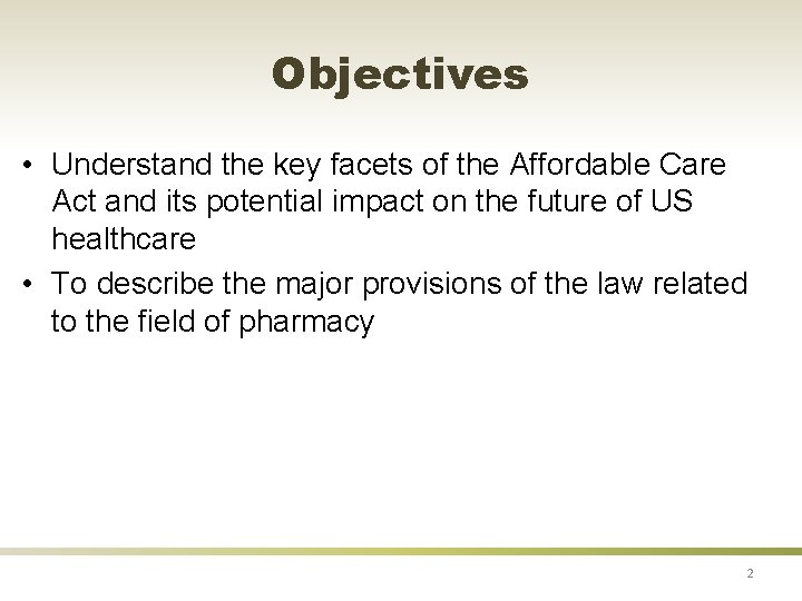 Objectives • Understand the key facets of the Affordable Care Act and its potential