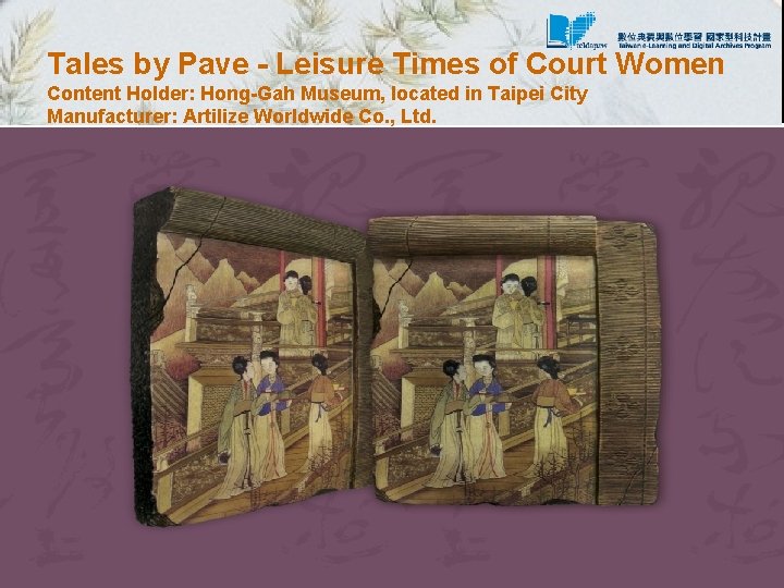 Tales by Pave - Leisure Times of Court Women Content Holder: Hong-Gah Museum, located