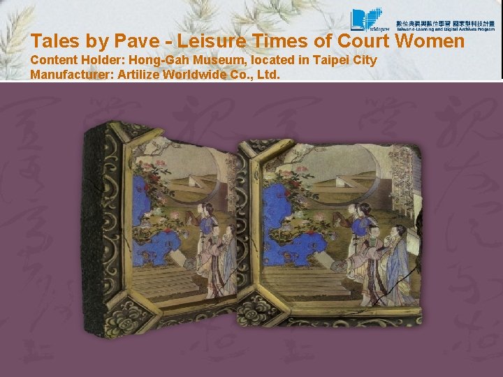 Tales by Pave - Leisure Times of Court Women Content Holder: Hong-Gah Museum, located