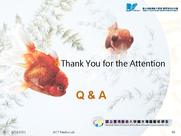  Thank You for the Attention Q&A 3/19/2011 ACT Media Lab 46 