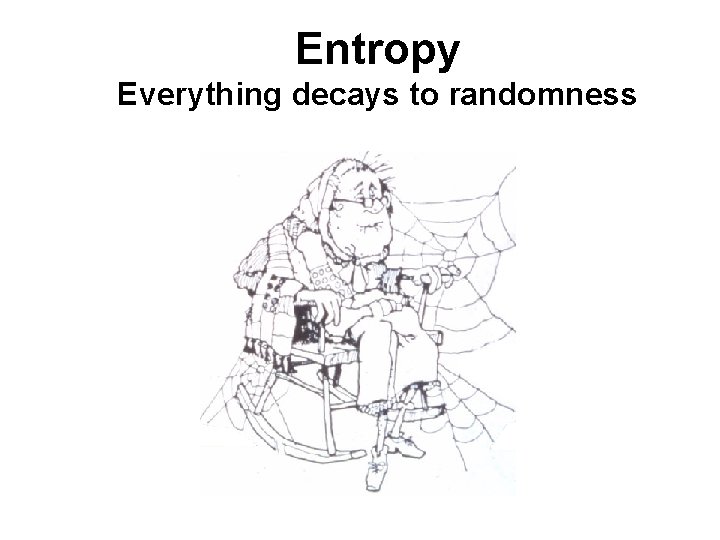 Entropy Everything decays to randomness 