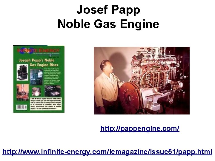 Josef Papp Noble Gas Engine http: //pappengine. com/ http: //www. infinite-energy. com/iemagazine/issue 51/papp. html