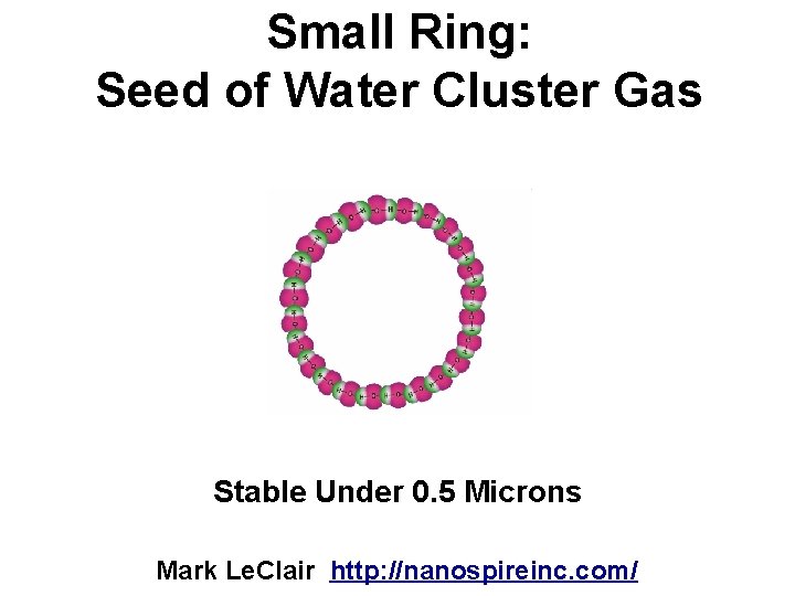 Small Ring: Seed of Water Cluster Gas Stable Under 0. 5 Microns Mark Le.