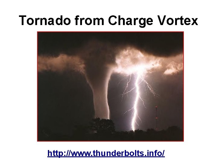 Tornado from Charge Vortex http: //www. thunderbolts. info/ 