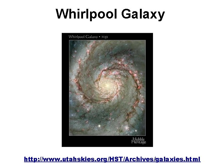 Whirlpool Galaxy http: //www. utahskies. org/HST/Archives/galaxies. html 