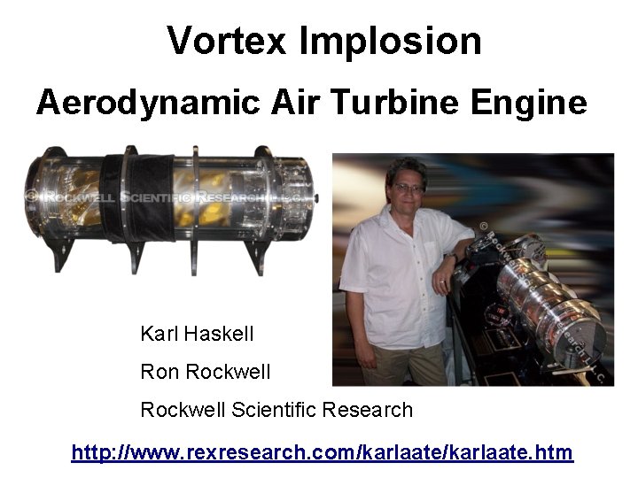 Vortex Implosion Aerodynamic Air Turbine Engine Karl Haskell Ron Rockwell Scientific Research http: //www.