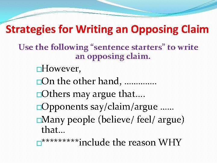 Strategies for Writing an Opposing Claim Use the following “sentence starters” to write an