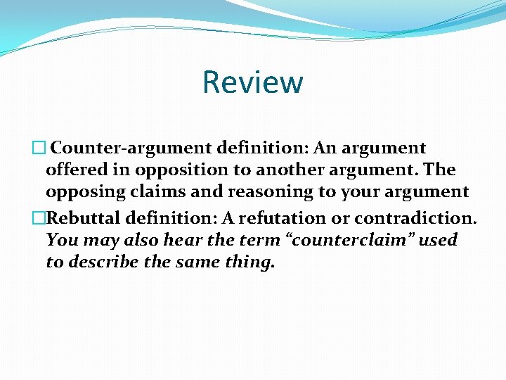 Review � Counter-argument definition: An argument offered in opposition to another argument. The opposing