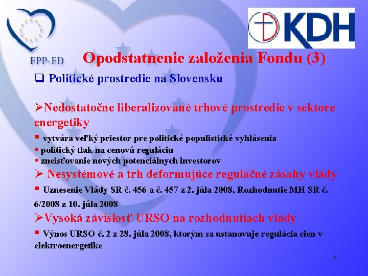 Opodstatnenie založenia Fondu (3) q Politické prostredie na Slovensku ØNedostatočne liberalizované trhové prostredie v