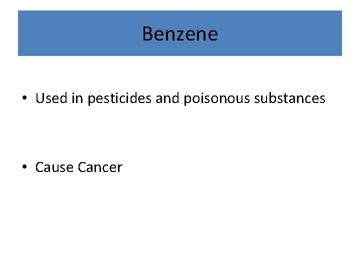 Benzene • Used in pesticides and poisonous substances • Cause Cancer 