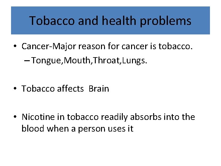 Tobacco and health problems • Cancer-Major reason for cancer is tobacco. – Tongue, Mouth,