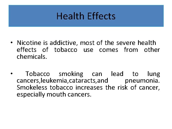 Health Effects • Nicotine is addictive, most of the severe health effects of tobacco