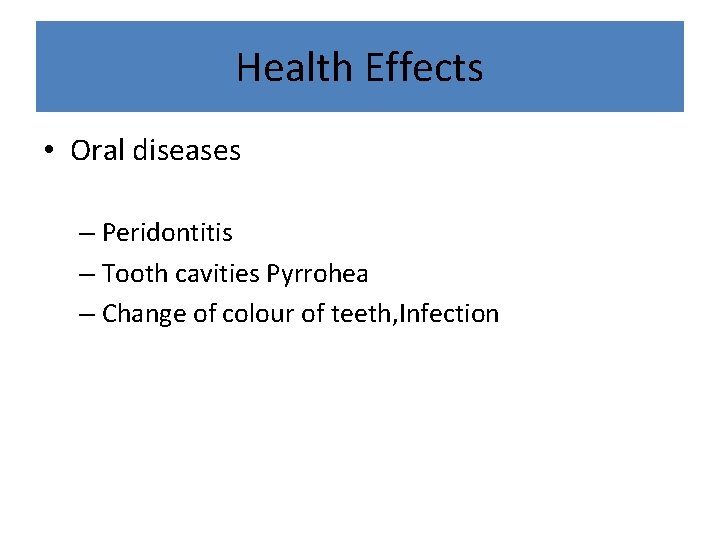 Health Effects • Oral diseases – Peridontitis – Tooth cavities Pyrrohea – Change of