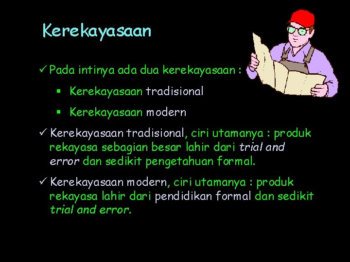 Kerekayasaan ü Pada intinya ada dua kerekayasaan : § Kerekayasaan tradisional § Kerekayasaan modern