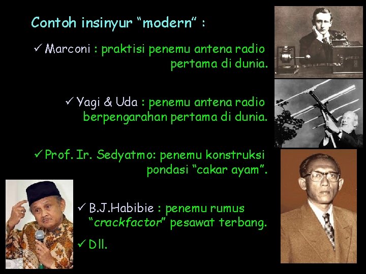 Contoh insinyur “modern” : ü Marconi : praktisi penemu antena radio pertama di dunia.