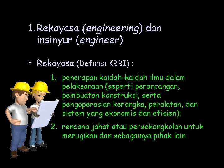 1. Rekayasa (engineering) dan insinyur (engineer) • Rekayasa (Definisi KBBI) : 1. penerapan kaidah-kaidah