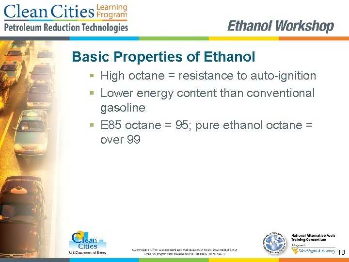 Basic Properties of Ethanol § High octane = resistance to auto-ignition § Lower energy