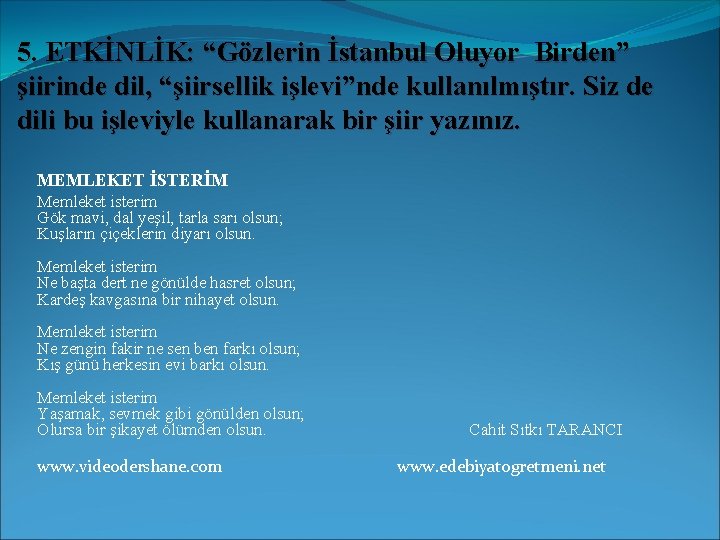 5. ETKİNLİK: “Gözlerin İstanbul Oluyor Birden” şiirinde dil, “şiirsellik işlevi”nde kullanılmıştır. Siz de dili