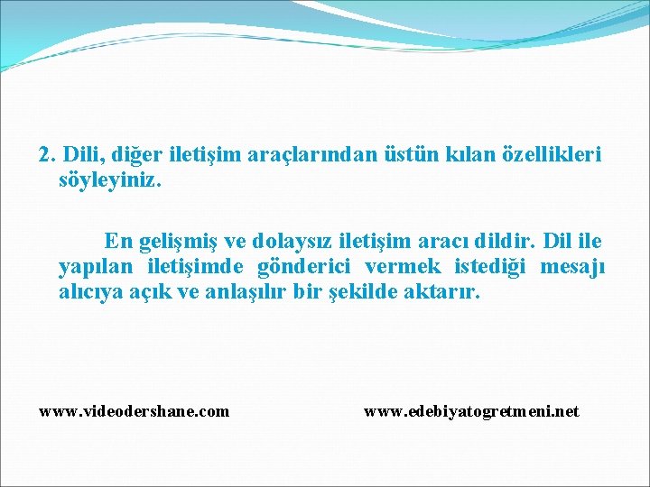 2. Dili, diğer iletişim araçlarından üstün kılan özellikleri söyleyiniz. En gelişmiş ve dolaysız iletişim