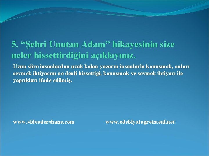 5. “Şehri Unutan Adam” hikayesinin size neler hissettirdiğini açıklayınız. Uzun süre insanlardan uzak kalan