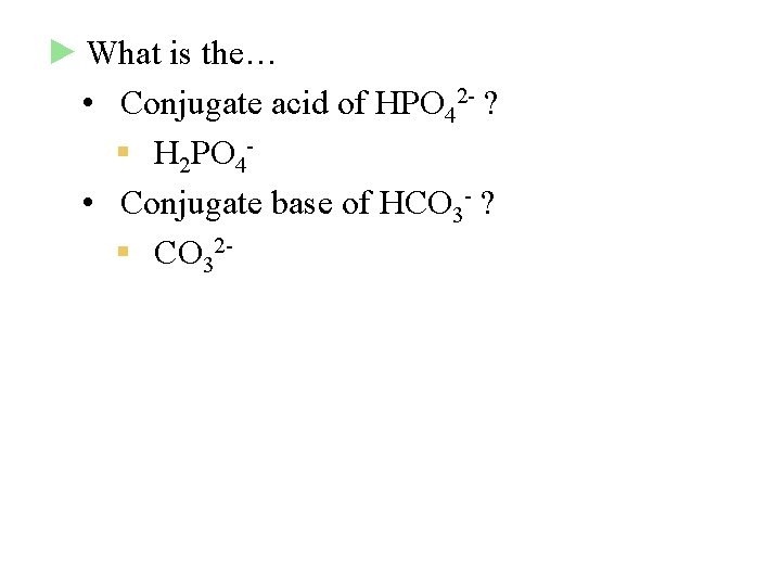 ► What is the… • Conjugate acid of HPO 42 - ? § H