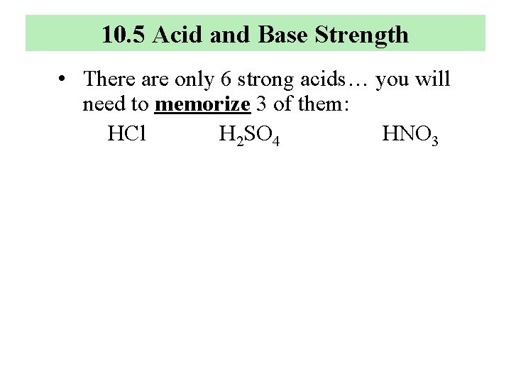 10. 5 Acid and Base Strength • There are only 6 strong acids… you