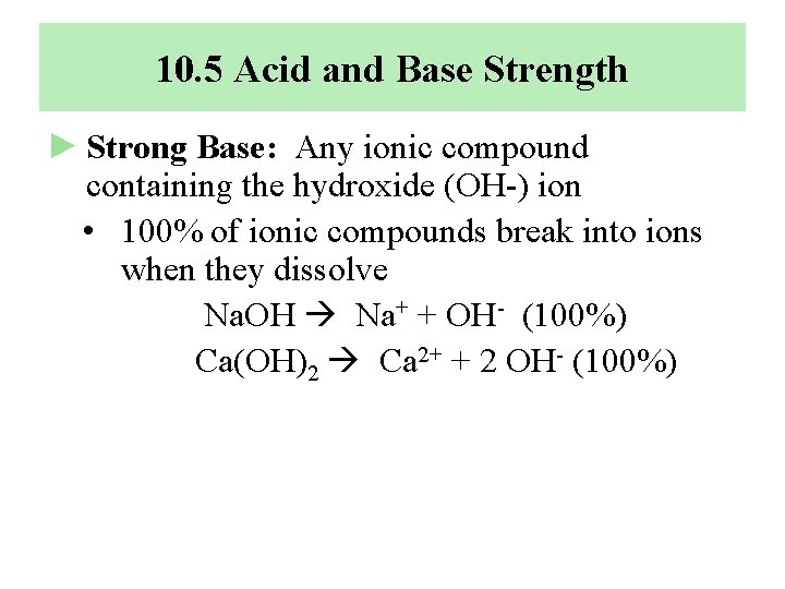 10. 5 Acid and Base Strength ► Strong Base: Any ionic compound containing the