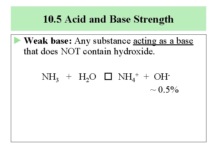 10. 5 Acid and Base Strength ► Weak base: Any substance acting as a