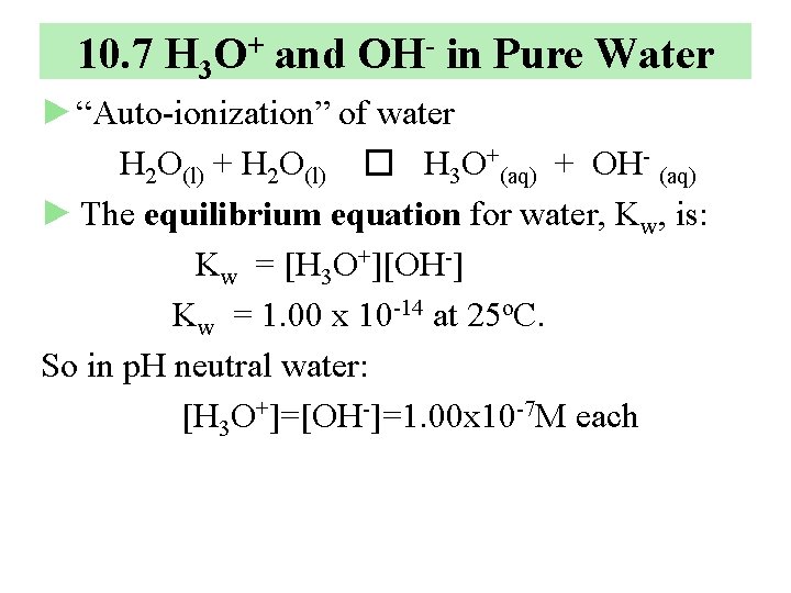 10. 7 H 3 O+ and OH- in Pure Water ►“Auto-ionization” of water H